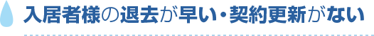 入居者様の退去が早い・契約更新がない