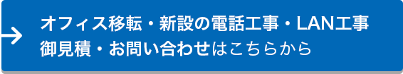 オフィス移転・新設の電話工事・LAN工事　御見積・お問い合わせはこちらから